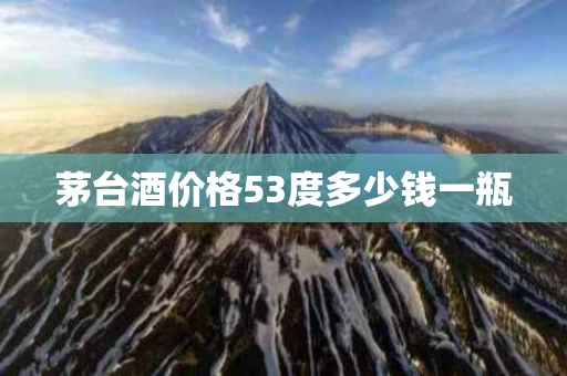 茅台酒价格53度多少钱一瓶