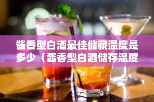 酱香型白酒最佳储藏温度是多少（酱香型白酒储存温度）