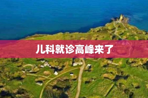 儿科就诊高峰来了
