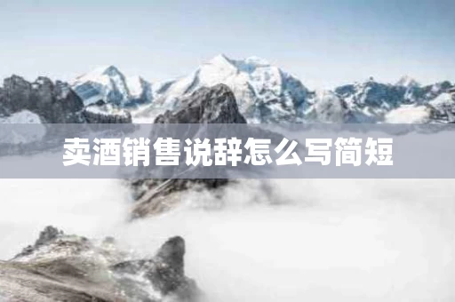 卖酒销售说辞怎么写简短