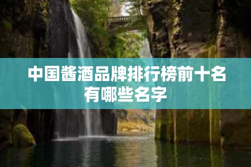 中国酱酒品牌排行榜前十名有哪些名字