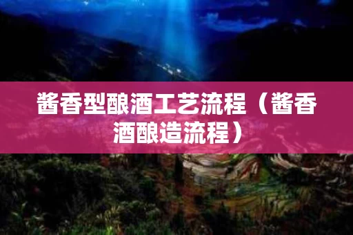 酱香型酿酒工艺流程（酱香酒酿造流程）