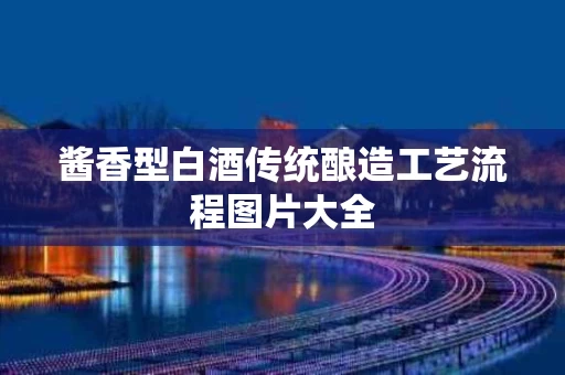 酱香型白酒传统酿造工艺流程图片大全