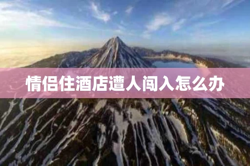 情侣住酒店遭人闯入怎么办