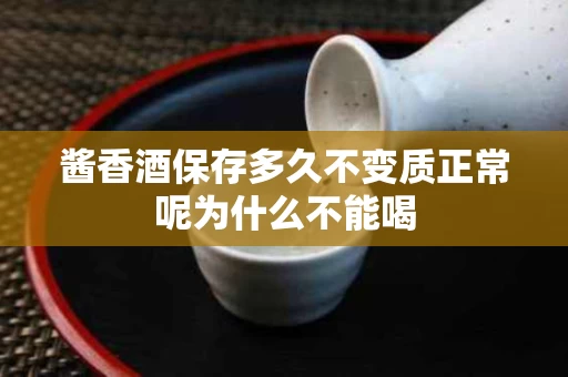 酱香酒保存多久不变质正常呢为什么不能喝