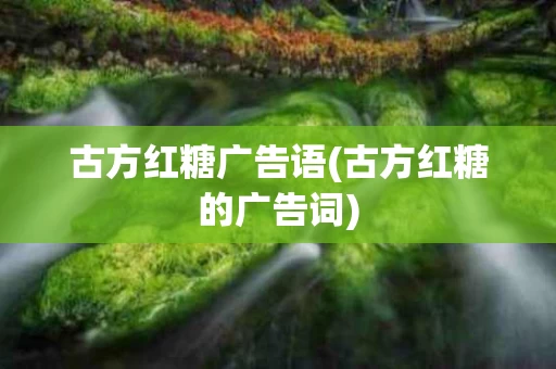 古方红糖广告语(古方红糖的广告词)