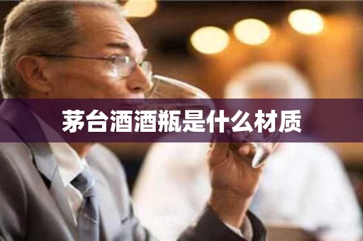 茅台酒酒瓶是什么材质