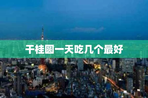 干桂圆一天吃几个最好