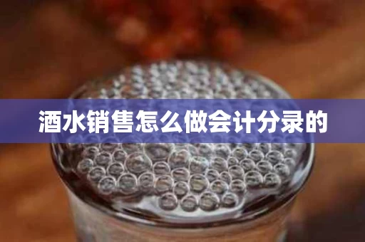 酒水销售怎么做会计分录的