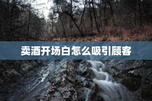 卖酒开场白怎么吸引顾客
