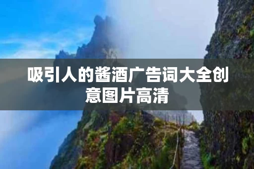 吸引人的酱酒广告词大全创意图片高清