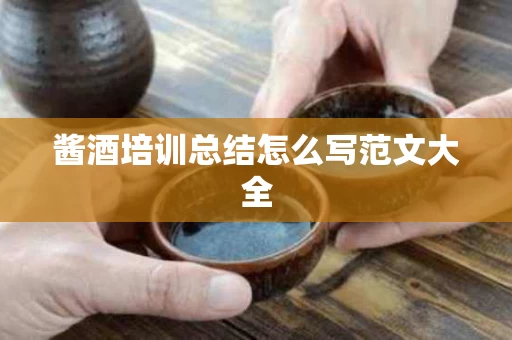 酱酒培训总结怎么写范文大全