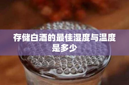 存储白酒的最佳湿度与温度是多少