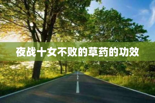 夜战十女不败的草药的功效 夜战十女不败的草药的功效