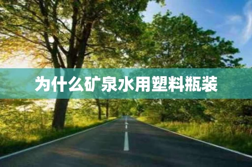为什么矿泉水用塑料瓶装