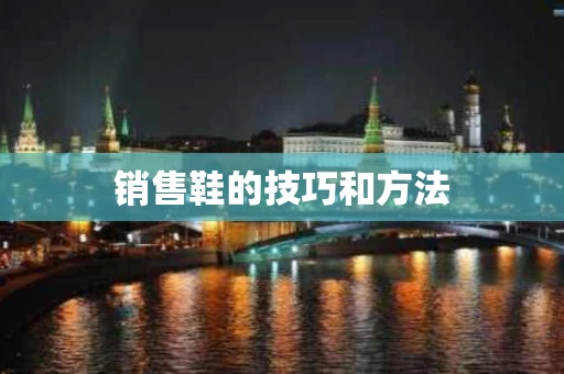 销售鞋的技巧和方法