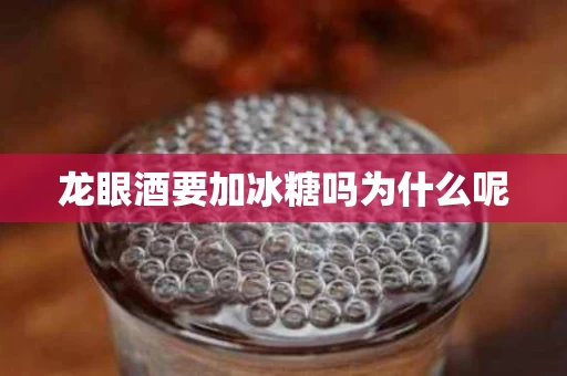 龙眼酒要加冰糖吗为什么呢