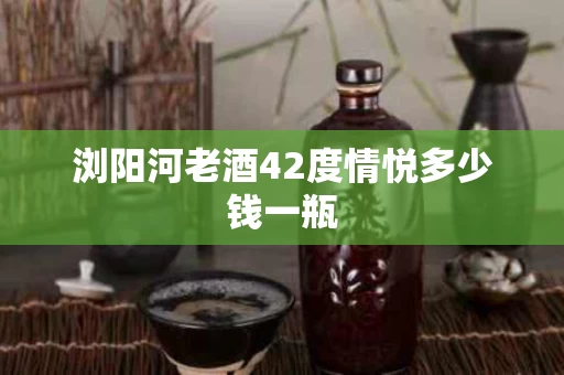浏阳河老酒42度情悦多少钱一瓶