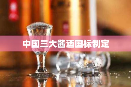 中国三大酱酒国标制定