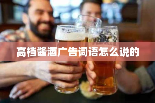 高档酱酒广告词语怎么说的
