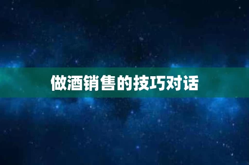 做酒销售的技巧对话