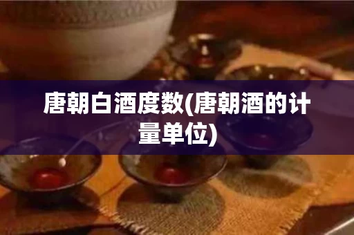 唐朝白酒度数(唐朝酒的计量单位)