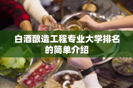 白酒酿造工程专业大学排名的简单介绍