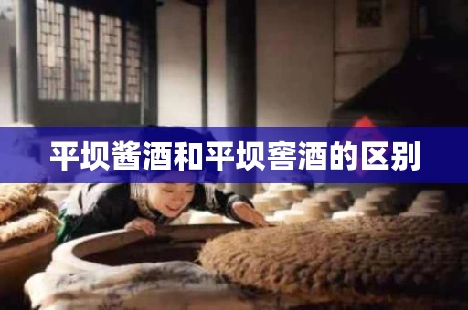 平坝酱酒和平坝窖酒的区别