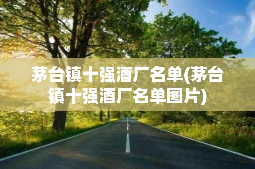 茅台镇十强酒厂名单(茅台镇十强酒厂名单图片)