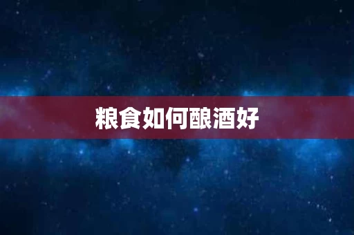 粮食如何酿酒好