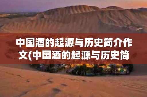 中国酒的起源与历史简介作文(中国酒的起源与历史简介作文怎么写)