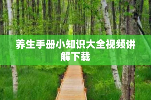 养生手册小知识大全视频讲解下载