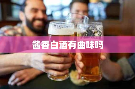 酱香白酒有曲味吗