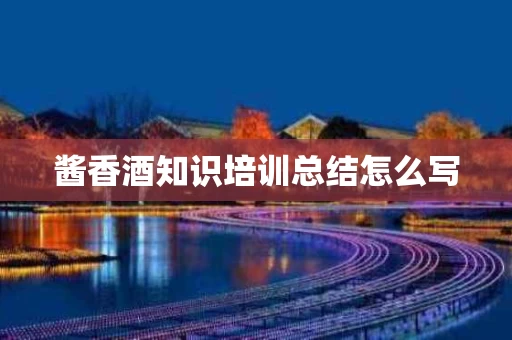 酱香酒知识培训总结怎么写