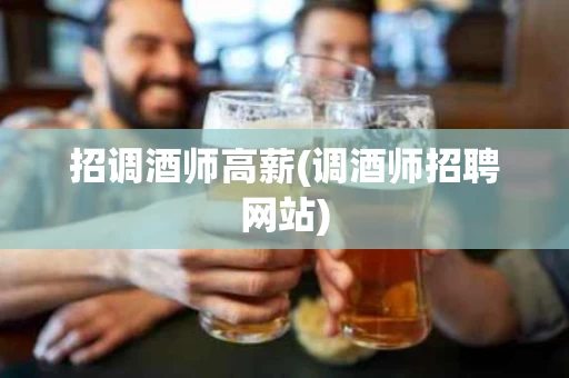 招调酒师高薪(调酒师招聘网站)
