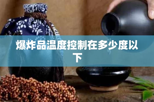 爆炸品温度控制在多少度以下