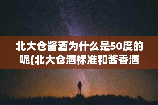北大仓酱酒为什么是50度的呢(北大仓酒标准和酱香酒标准不一样)
