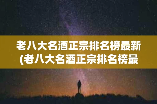 老八大名酒正宗排名榜最新(老八大名酒正宗排名榜最新图片)