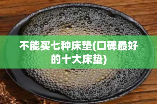 不能买七种床垫(口碑最好的十大床垫)