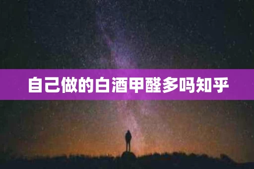 自己做的白酒甲醛多吗知乎