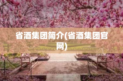 省酒集团简介(省酒集团官网)