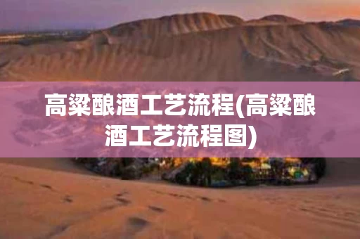 高粱酿酒工艺流程(高粱酿酒工艺流程图)