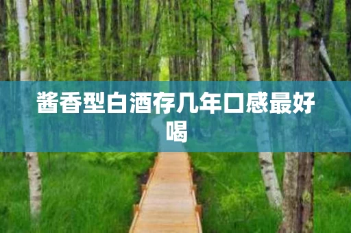 酱香型白酒存几年口感最好喝