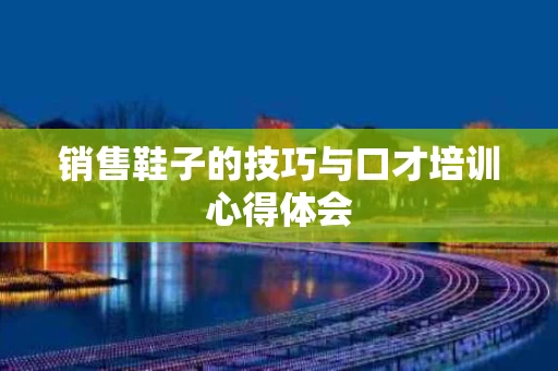 销售鞋子的技巧与口才培训心得体会