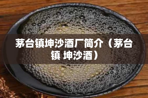 茅台镇坤沙酒厂简介（茅台镇 坤沙酒）