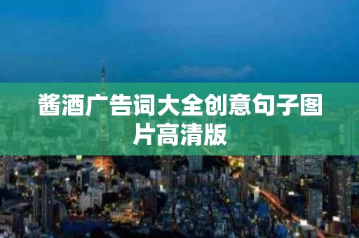 酱酒广告词大全创意句子图片高清版