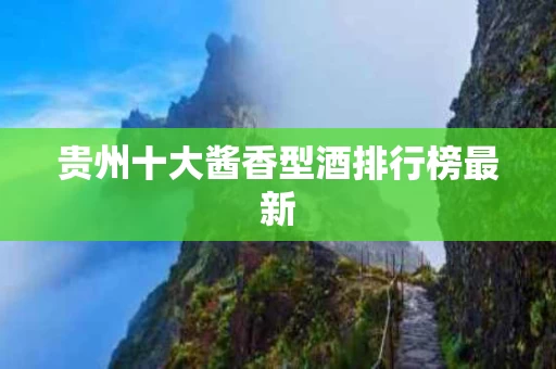贵州十大酱香型酒排行榜最新