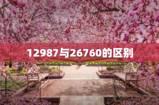 12987与26760的区别
