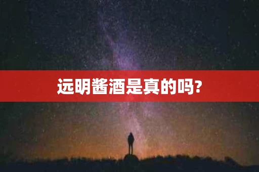 远明酱酒是真的吗?