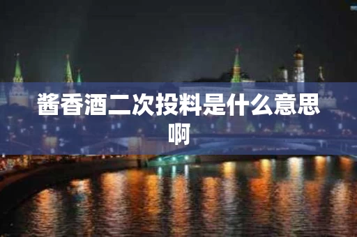 酱香酒二次投料是什么意思啊